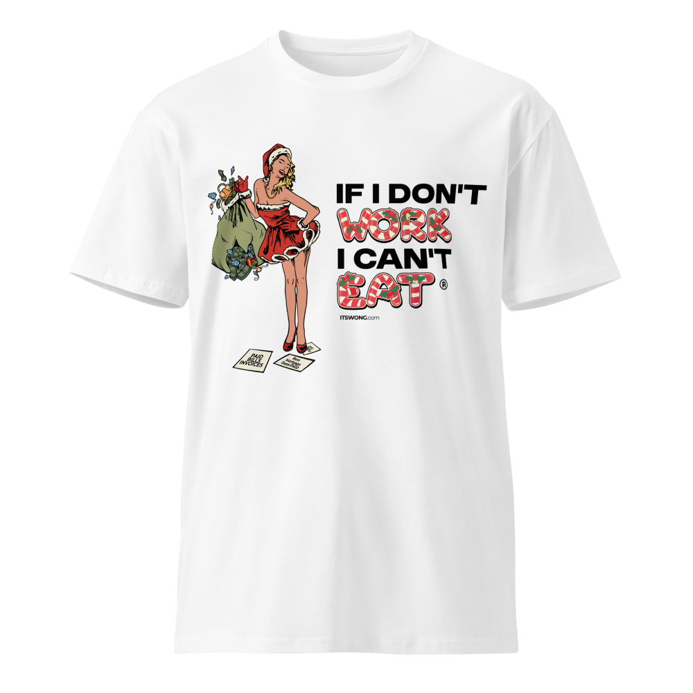 IF I DON'T WORK I CAN'T EAT ® Christmas '25